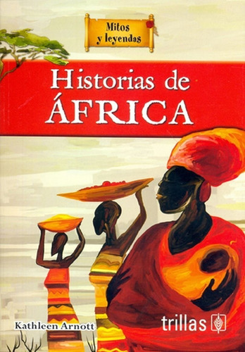 Historias De África Serie Mitos Y Leyendas Para Niños, De Arnott, Kathleen., Vol. 1. Editorial Trillas, Tapa Blanda, Edición 1a En Español, 2019