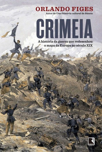 Crimeia: A História Da Guerra Que Redesenhou O Mapa Da Europa No Século Xix, De Orlando Figes. Editora Record, Capa Mole, Edição 1ª Edição - 2019 Em Português