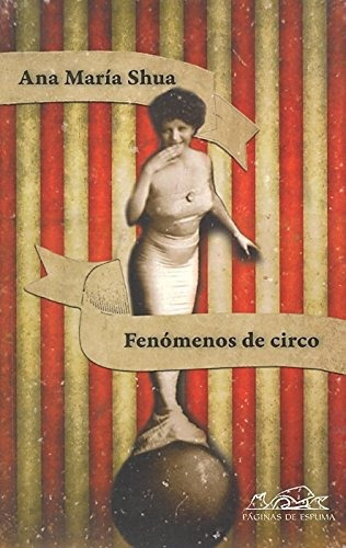 Fenómenos De Circo., De Ana Shua. Editorial Páginas De Espuma, Tapa Blanda En Español, 2011