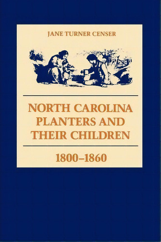 North Carolina Planters And Their Children, 1800-60, De Jane Turner Censer. Editorial Louisiana State University Press, Tapa Blanda En Inglés