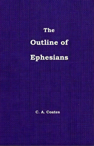 The Outline Of Ephesians, De Charles A Coates. Editorial Bibles, Etc., Tapa Blanda En Inglés