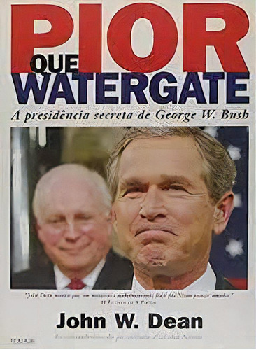 Pior Que Watergate - A Presidencia Secreta De George W. Bush, De John   W Dean. Editora Francis/verbena Em Português