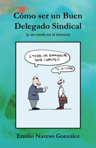 Como Ser Un Buen Delegado Sindical -y No Morir En El Intento