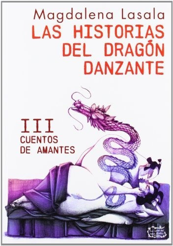 Las Historias Del Dragón Danzante Iii. Cuentos De Amantes, De Magdalena Lasala. Editorial Libros Del Innombrable, Tapa Blanda En Español, 2012