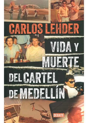 Vida Y Muerte Del Cartel De Medellín. Carlos Lehder