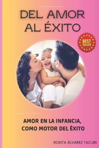 Del Amor Al Exito: Amor En La Infancia Como Motor Del Exito