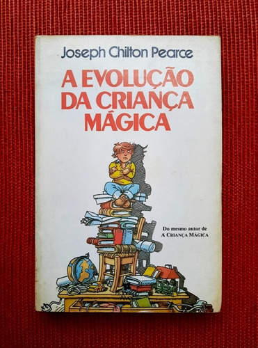 Livro: A Evolução Da Criança Mágica - Joseph Chilton Pearce 