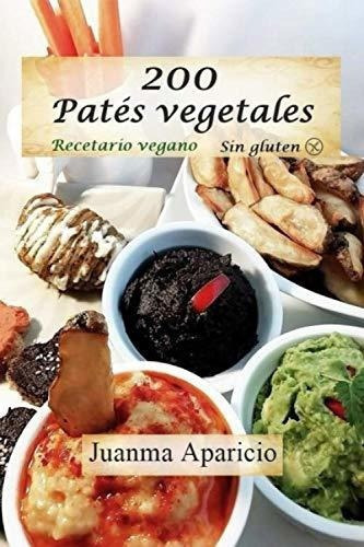 200 Pates Vegetales Recetario Vegano - Aparicio..., de Aparicio Diaz, Juan Manuel. Editorial Independently Published en español