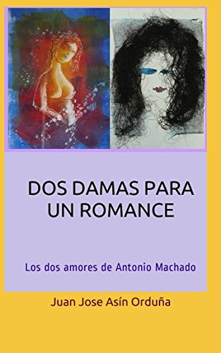 Dos Damas Para Un Romance: Los Dos Amores De Antonio Machado