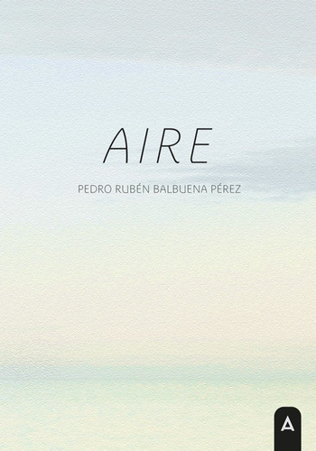 Aire, de BALBUENA PEREZ, PEDRO RUBEN. Editorial Aliar 2015 Ediciones, S.L., tapa blanda en español