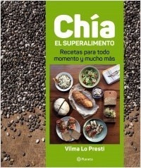 Chía El Superalimento Recetas - Vilma Lo Presti - Planeta