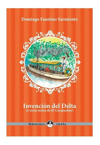 INVENCION DEL DELTA (Y OTROS TEXTOS DE EL CARAPACHAY), de Domingo Faustino Sarmiento. Editorial Ediciones En Danza, tapa blanda en español, 2022