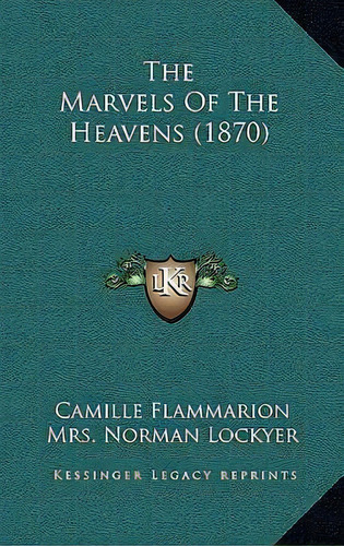 The Marvels Of The Heavens (1870), De Camille Flammarion. Editorial Kessinger Publishing, Tapa Blanda En Inglés
