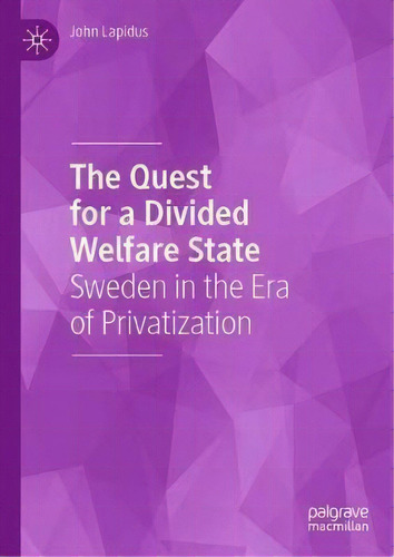 The Quest For A Divided Welfare State : Sweden In The Era Of Privatization, De John Lapidus., Vol. 1. Editorial Springer Nature Switzerland Ag, Tapa Dura En Inglés