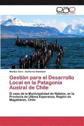 Gestion Para El Desarrollo Local En La Patagonia Austral De Chile, De Maritza Vera. Editorial Editorial Academica Espanola, Tapa Blanda En Español