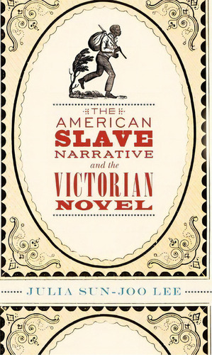 The American Slave Narrative And The Victorian Novel, De Julia Sun-joo Lee. Editorial Oxford University Press Inc, Tapa Dura En Inglés