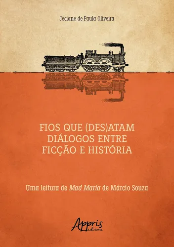 Fios que (Des)atam Diálogos entre Ficção e História uma Leitura de Mad Maria de Márcio Souza, de Oliveira, Jeciane de Paula. Editorial Appris Editora e Livraria Eireli - ME, capa mole em português, 2022