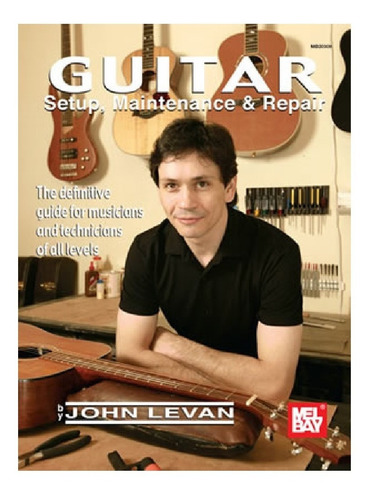 Guitar Setup, Maintenance & Repair: The Definitive Guide For