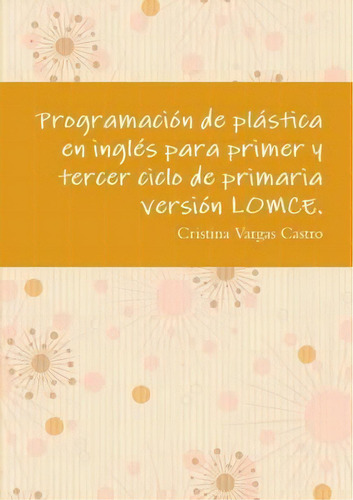 Programacion De Plastica En Ingles Para Primer Y Tercer Ciclo De Primaria Version Lomce., De Cristina Vargas Castro. Editorial Lulu Com, Tapa Blanda En Español