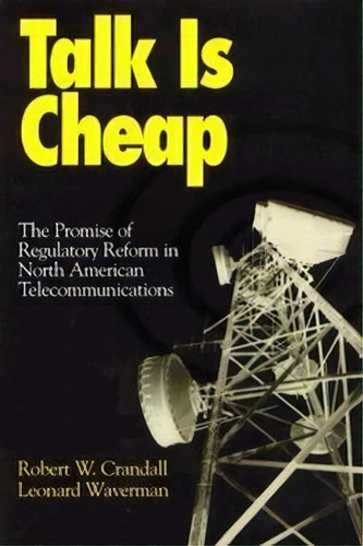 Talk Is Cheap : The Promise Of Regulatory Reform In North American Telecommunications, De Robert W. Crandall. Editorial Brookings Institution, Tapa Blanda En Inglés