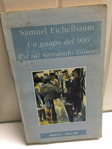 Un Guapo Del 900 - Un Tal Servando Gómez  S. Eichelbaum