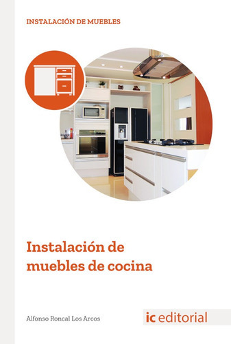 Instalación De Muebles De Cocina, De Alfonso Roncal Los Arcos. Ic Editorial, Tapa Blanda En Español, 2018