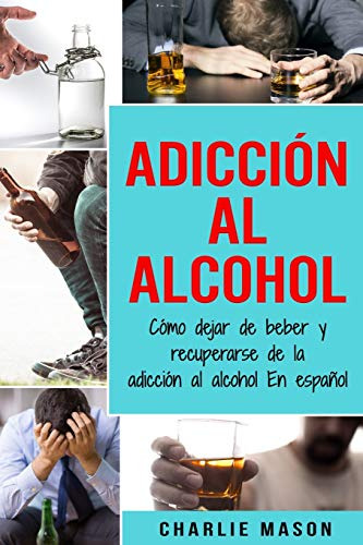 Adicción Al Alcohol: Como Dejar De Beber Y Recuperarse De La