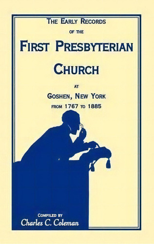 The Early Records Of The First Presbyterian Church At Goshen, New York, From 1767 To 1885 (item C..., De Charles C Coleman. Editorial Willow Bend Books, Tapa Blanda En Inglés