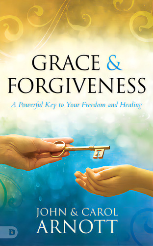Grace And Forgiveness: A Powerful Key To Your Freedom And Healing, De Arnott, John. Editorial Destiny Image Inc, Tapa Blanda En Inglés