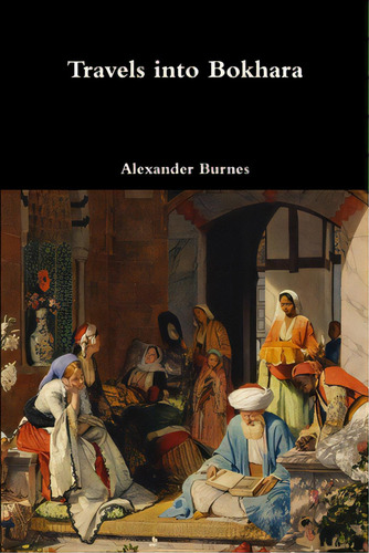 Travels Into Bokhara, De Burnes, Alexander. Editorial Lulu Pr, Tapa Blanda En Inglés