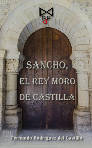 Sancho El Rey Moro De Castilla - Rodriguez Del Castillo Fern