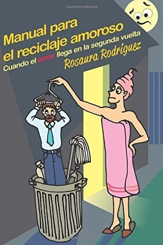 Libro: Manual Para El Reciclaje Amoroso: Cuando El Amor Lleg