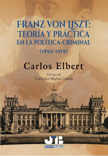 Franz Von Liszt : Teoría Y Práctica En La Política-crimin...