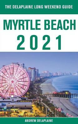 Libro Myrtle Beach - The Delaplaine 2021 Long Weekend Gui...