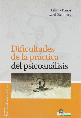 Dificultades de la práctica psicoanálisis Baños Steinberg, de Baños Liliana - Steinberg Isabel. Editorial Homo Sapiens, tapa blanda en español