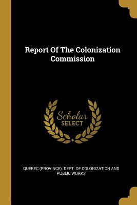 Libro Report Of The Colonization Commission - Quã©bec (pr...