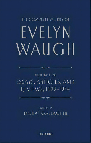 The Complete Works Of Evelyn Waugh: Essays, Articles, And Reviews 1922-1934 : Volume 26, De Evelyn Waugh. Editorial Oxford University Press, Tapa Dura En Inglés