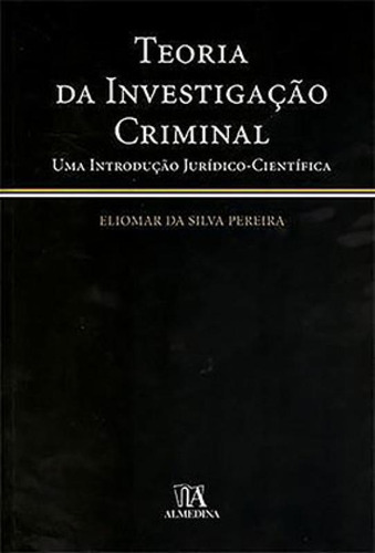 Teoria Da Investigação Criminal Uma Introdução Jurídico Científica: Teoria Da Investigação Criminal Uma Introdução Jurídico Científica, De Silva, Pereira. Editora Almedina, Capa Mole Em Português