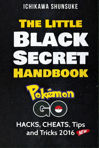 The Little Black Secret Handbook: Pokemon Go: Hacks, Cheats, Tips And Cheats 2016, De Publishing, Cascadia. Editorial Createspace, Tapa Blanda En Inglés