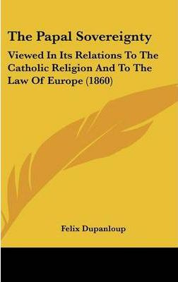 Libro The Papal Sovereignty : Viewed In Its Relations To ...