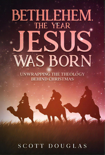 Bethlehem, The Year Jesus Was Born: Unwrapping The Theology Behind Christmas, De Douglas, Scott. Editorial Golgotha Pr Inc, Tapa Dura En Inglés