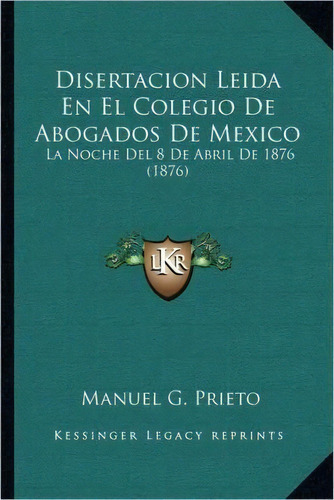 Disertacion Leida En El Colegio De Abogados De Mexico, De Manuel G Prieto. Editorial Kessinger Publishing, Tapa Blanda En Español