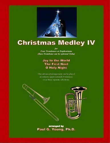 Christmas Medley Iv : For Four Trombones Or Euphoniums (and Tuba), De Paul G Young. Editorial Createspace Independent Publishing Platform, Tapa Blanda En Inglés