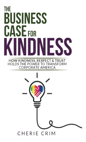 Libro: The Business Case For Kindness: How Kindness, Respect