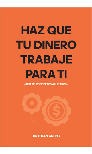 Libro: Haz Que Tu Dinero Trabaje Para Ti: Guia De Conceptos