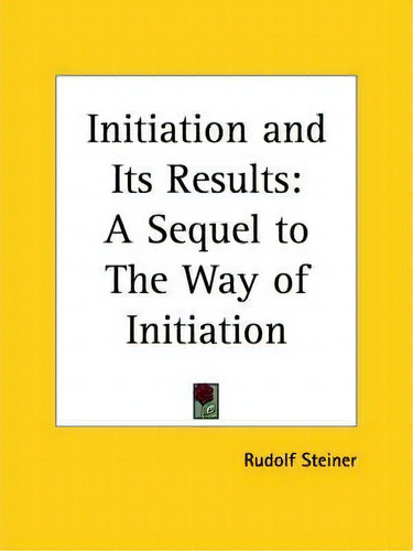 Initiation And Its Results, De Rudolf Steiner. Editorial Kessinger Publishing Co, Tapa Blanda En Inglés