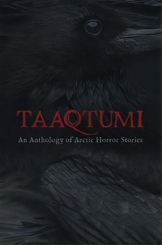 Taaqtumi : An Anthology Of Arctic Horror Stories, De Aviaq Johnston. Editorial Inhabit Media Inc, Tapa Blanda En Inglés