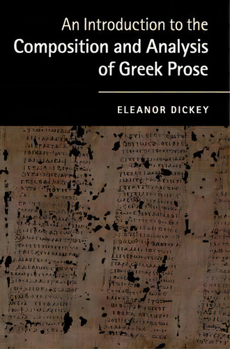 An Introduction To The Composition And Analysis Of Greek Prose, De Eleanor Dickey. Editorial Cambridge University Press, Tapa Dura En Inglés