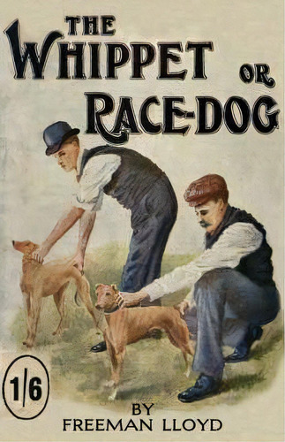 The Whippet Or Race Dog : Its Breeding, Rearing, And Training For Races And For Exhibition. (with..., De Freeman Lloyd. Editorial Read Books, Tapa Blanda En Inglés, 2006