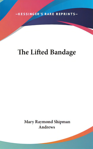 The Lifted Bandage, De Andrews, Mary Raymond Shipman. Editorial Kessinger Pub Llc, Tapa Dura En Inglés